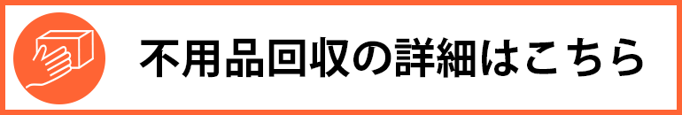 不用品回収の詳細はこちら